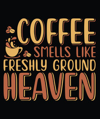 Coffee Smells Like Freshly Ground Heaven Coffee T-Shirt Design