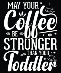 May Your Coffee Be Stronger Than Your Toddler Coffee T-Shirt Design