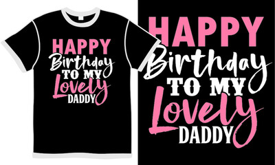 happy birthday to my lovely daddy, happy father's day, love you, love you daddy, my dad, dad quotes t shirt vector illustration concept