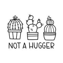 Not A Hugger. Funny slogan. Vector contour illustration with cacti.