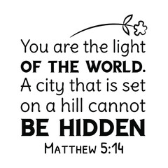  You are the light of the world. A city that is set on a hill cannot be hidden. Bible verse quote
