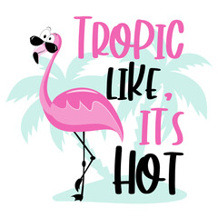 Tropic Like it's Hot- funny slogan with cool flamingo and palm tree.
Good for T shirt print, poster, card, travel set , sticker and other gift design. - obrazy, fototapety, plakaty
