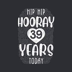 Hip hip hooray 39 years today, Birthday anniversary event lettering for invitation, greeting card and template.