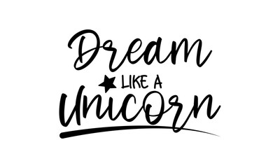 Dream Like a Unicorn - motivation and inspiration positive quote lettering phrase calligraphy, typography. Hand written black text with white background. Vector element.