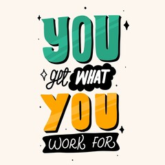 you get what you work for. Motivational quotes. Quote hand Lettering. for prints on t-shirts,bags, stationary,cards,posters,apparel, wallpaper etc.