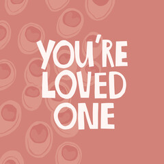 You are loved one hand drawn lettering. Abstract background. Vector illustration for lifestyle poster. Life coaching phrase for a personal growth, authentic person. 