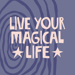 Live your magical life hand drawn lettering. Abstract background. Vector illustration for lifestyle poster. Life coaching phrase for a personal growth, authentic person. 