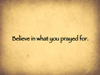 Fototapeta na wymiar Inspire quote “Believe in what you prayed for” written on paper