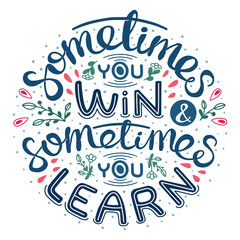 Sometimes you win & sometimes you learn. Inspirational handwritten quote.