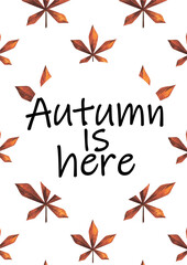 Colorful autumn postcard with autumn maple leaves, branch and text "Autumn is here" Colorful watercolor illustration.Perfect for wedding,frames,quotes,greeting card,blogs