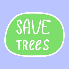 Fototapeta premium Save trees. Ecological sticker, label. Hand drawn ecology lettering, design poster, t shirt design, sticker, emblem, banner
