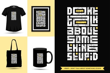 Typographic Quote inspiration Tshirt don't talk about something stupid for print. Typography lettering vertical design template poster, mug, tote bag, clothing, and merchandise