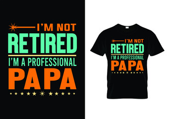 I'm not retired I'm a professional papa t shirt design.