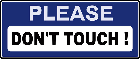 A sign that say :  PLEASE DON'T TOUCH.