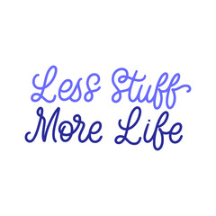Hand lettered quote. The inscription: less stuff more life.Perfect design for greeting cards, posters, T-shirts, banners, print invitations.