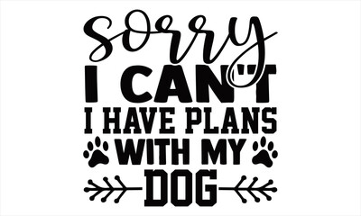 Sorry I can't I have plans with my Dog-Handwritten inspirational quote about pet. Typography lettering design. Vector illustration isolated on white background.