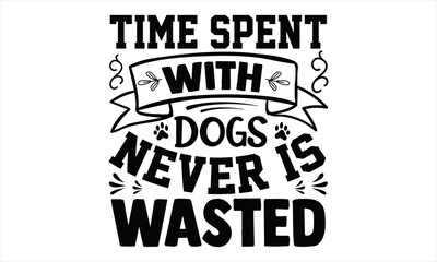 Time spent with dogs never is Wasted-Hand drawn lettering on white background. Design element for T-shirts, poster, card, banner. Vector illustration