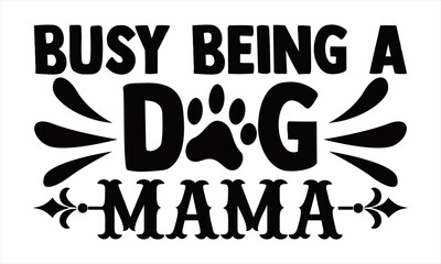 Busy being a dog Mama-Hand drawn lettering on white background. Design element for T-shirts, poster, card, banner. Vector illustration