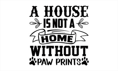 A house is not a Home without paw prints- Hand drawn lettering on white background. Design element for T-shirts, poster, card, banner. Vector illustration