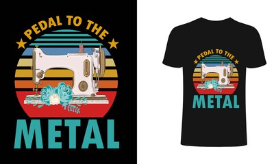 Pedal to the metal Sewing T Shirt Design, Sewing women power T Shirt Design , sewing Lover T Shirt Design, typography, vintage t shirt, apparel, Print for posters, clothes.