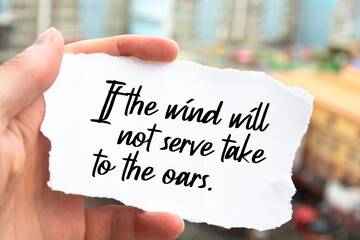 Inspirational motivational quote. If the wind will not serve take to the oars.