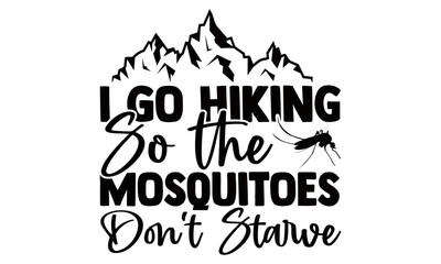 I Go Hiking So the Mosquitoes Don't Starve-Hiking t shirts design, Hand drawn lettering phrase, Calligraphy t shirt design, Vector isolated on a white background, svg Files for Cutting Cricut and Silh