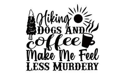 Naklejka premium Hiking Dogs and Coffee Make Me Feel Less Murdery-Hiking t shirts design, Hand drawn lettering phrase, Calligraphy t shirt design, Vector isolated on a white background, svg Files for Cutting Cricut an