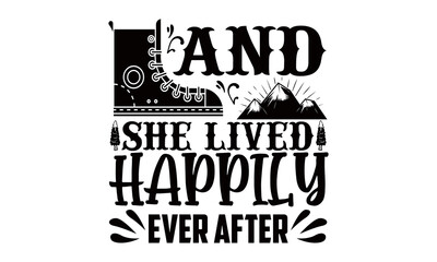 And she lived happily ever after-Hiking t shirts design, Hand drawn lettering phrase, Calligraphy t shirt design, Vector isolated on a white background, svg Files for Cutting Cricut and Silhouette, EP