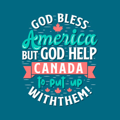 Canada Day typography quotes, God bless America but God help Canada to put up with them