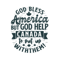 Fototapeta na wymiar Canada Day typography quotes, God bless America but God help Canada to put up with them