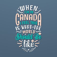 Canada Day quotes lettering design, When I am in Canada I feel this is what the world should be like
