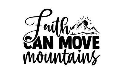 Faith can move mountains - blessed t shirts design, Hand drawn lettering phrase, Calligraphy t shirt design, Isolated on white background, svg Files for Cutting Cricut and Silhouette, EPS 10