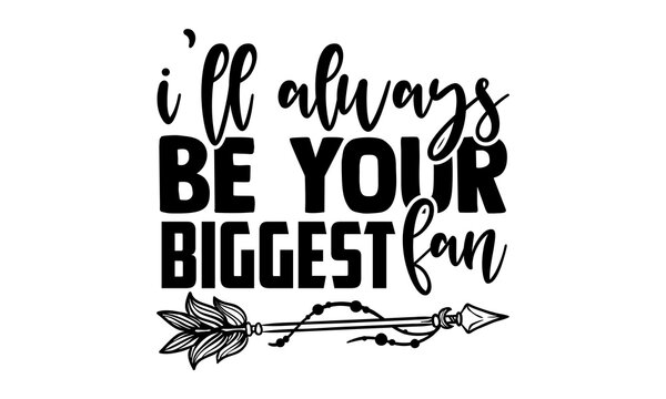 I’ll always be your biggest fan - wrestling t shirts design, Hand drawn lettering phrase, Calligraphy t shirt design, Isolated on white background, svg Files for Cutting Cricut and Silhouette, EPS 10