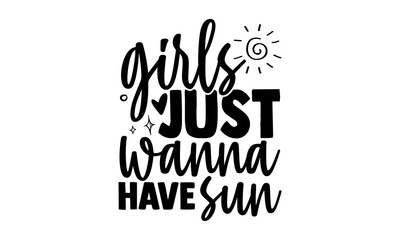 Girls just wanna have sun - summertime t shirts design, Hand drawn lettering phrase, Calligraphy t shirt design, Isolated on white background, svg Files for Cutting Cricut and Silhouette, EPS 10