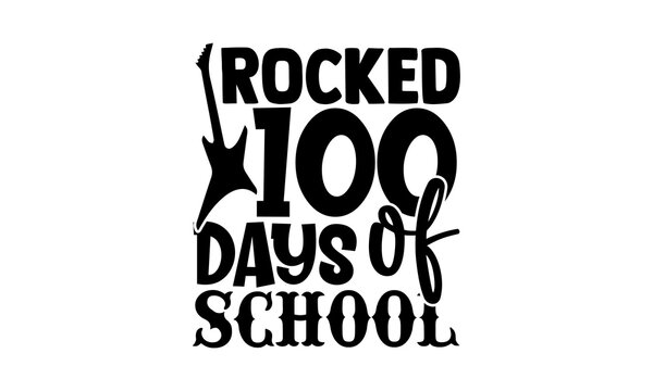Rocked 100 days of school - 100 days of school t shirts design, Hand drawn lettering phrase, Calligraphy t shirt design, Isolated on white background, svg Files for Cutting Cricut and Silhouette, EPS 