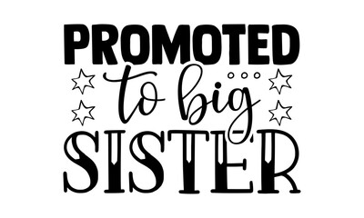 Promoted to big sister - sister brother t shirts design, Hand drawn lettering phrase, Calligraphy t shirt design, Isolated on white background, svg Files for Cutting Cricut and Silhouette, EPS 10