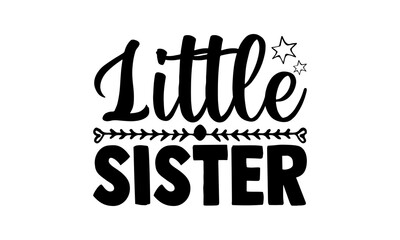 Little sister - sister brother t shirts design, Hand drawn lettering phrase, Calligraphy t shirt design, Isolated on white background, svg Files for Cutting Cricut and Silhouette, EPS 10