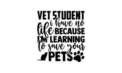 vet student i have no life because i'm learning to save your pets - veterinarian t shirts design, Hand drawn lettering phrase, Calligraphy t shirt design, Isolated on white background, svg Files for C