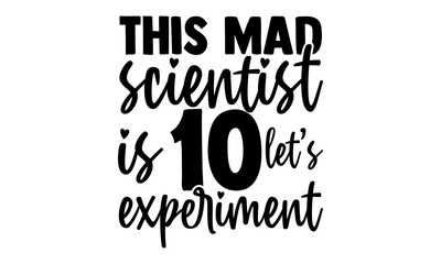 This mad scientist is 10 let’s experiment - scientist t shirts design, Hand drawn lettering phrase, Calligraphy t shirt design, Isolated on white background, svg Files for Cutting Cricut and Silhouett