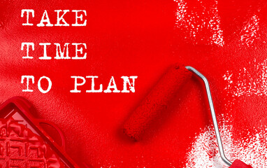 Roller brush with red paint with text TAKE TIME TO PLAN , business concept,