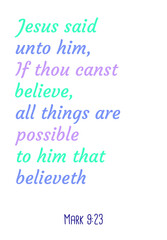 Jesus said unto him, If thou canst believe, all things are possible to him that believeth. Bible verse quote

