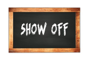 SHOW  OFF text written on wooden frame school blackboard.
