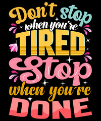 Obraz premium Don't stop when you're tired. Stop when you're done. t-shirt design
