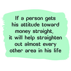 If a person gets his attitude toward money straight. Vector Quote
