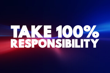 Take 100 Percent Responsibility text quote, concept background.