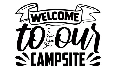 Welcome to our campsite- summer t shirts design, Hand drawn lettering phrase, Calligraphy t shirt design, Isolated on white background, svg Files for Cutting Cricut and Silhouette, EPS 10, card,
