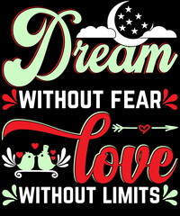 Dream without fear love without limits love and motivational t-shirt design.