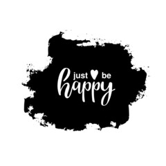 Just be Happy illustration with lettering positive slogan on the black spot background. Vector illustration. Great for poster, print on  t-shirts, wrapping paper, wallpaper, greeting card.