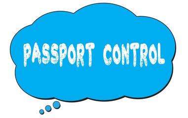 PASSPORT  CONTROL text written on a blue thought bubble.