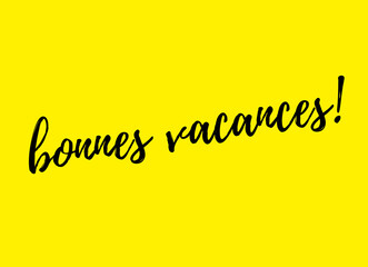 "bonnes vacances" means" happy holidays" in french language. Note with yellow background. Modern calligraphy.